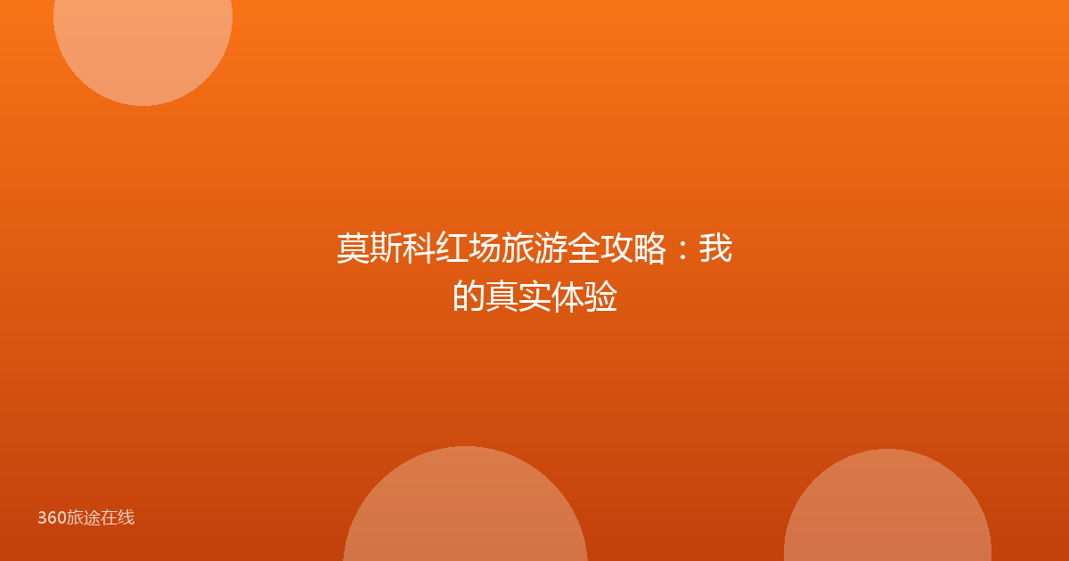 莫斯科红场旅游全攻略:我的真实体验