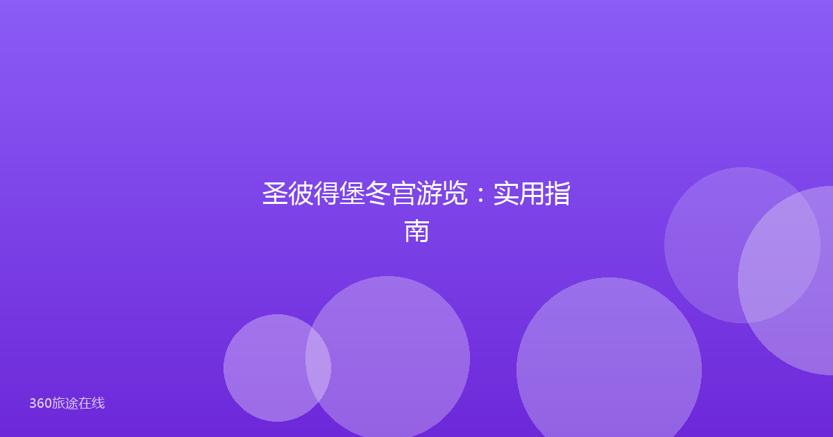 圣彼得堡冬宫游览：实用指南