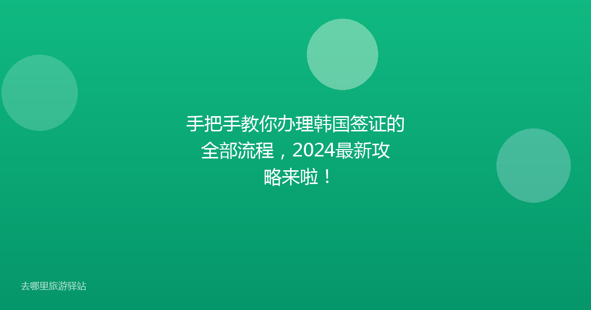 手把手教你办理韩国签证的全部流程，2024最新攻略来啦！