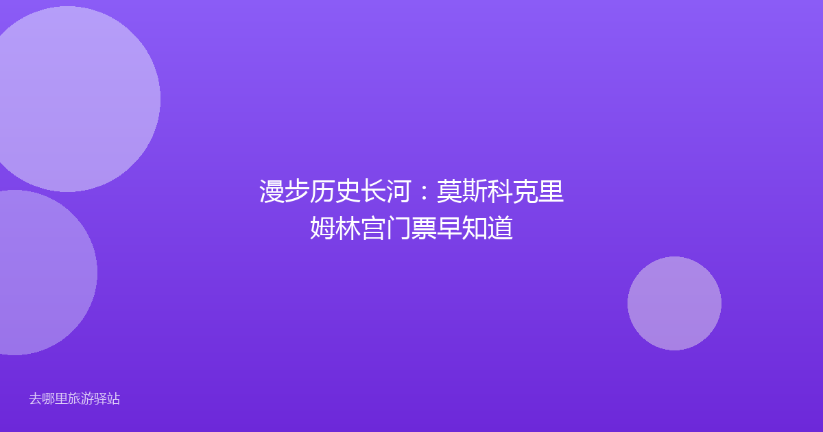 漫步历史长河：莫斯科克里姆林宫门票早知道