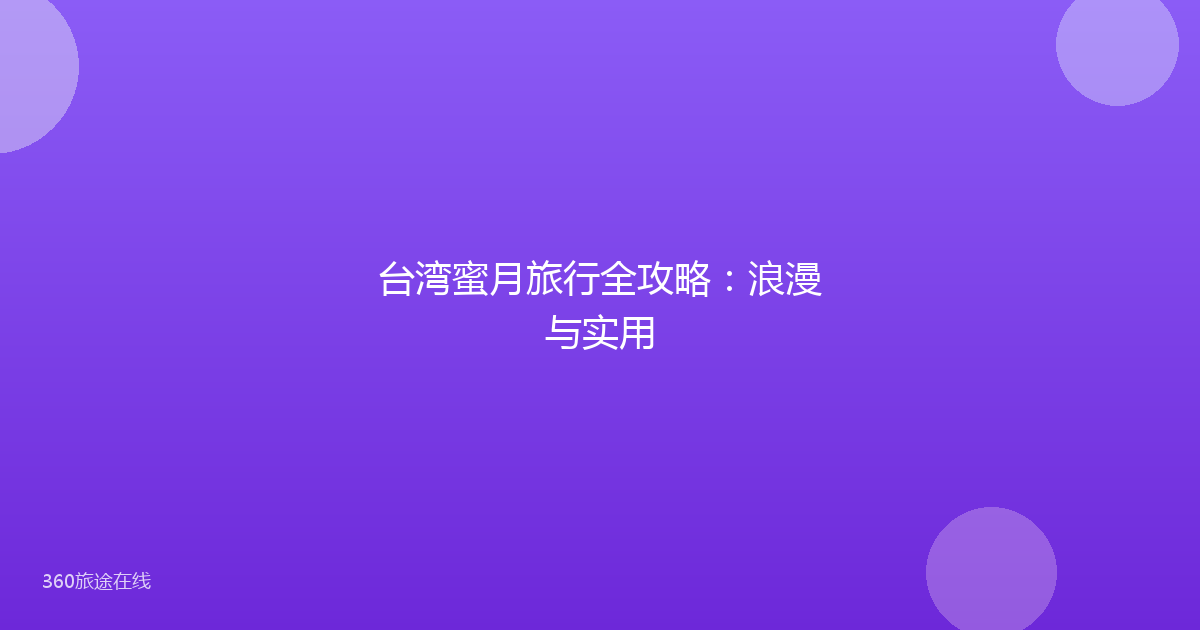 台湾蜜月旅行全攻略:浪漫与实用