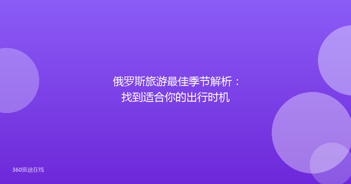 俄罗斯旅游最佳季节解析：找到适合你的出行时机