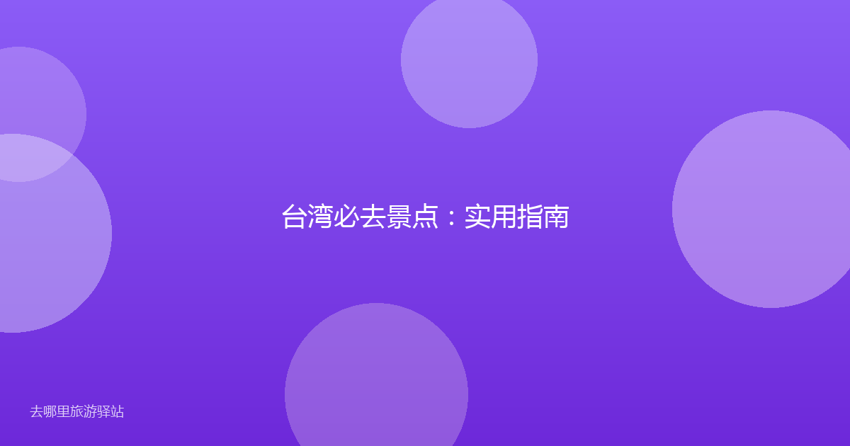 台湾必去景点：实用指南