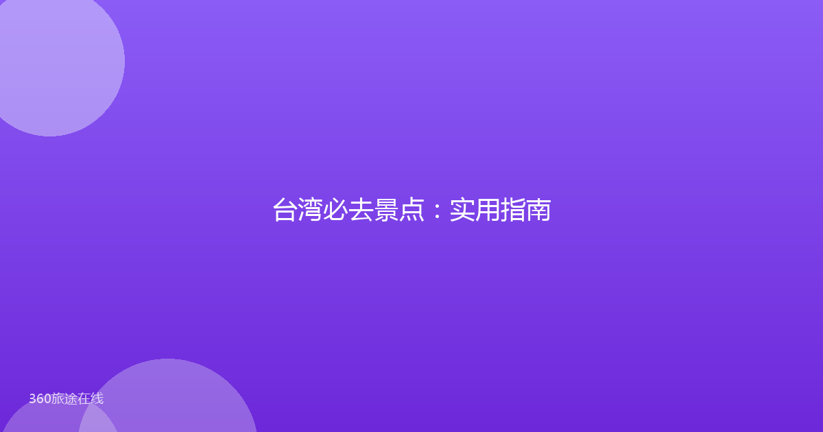 台湾必去景点：实用指南
