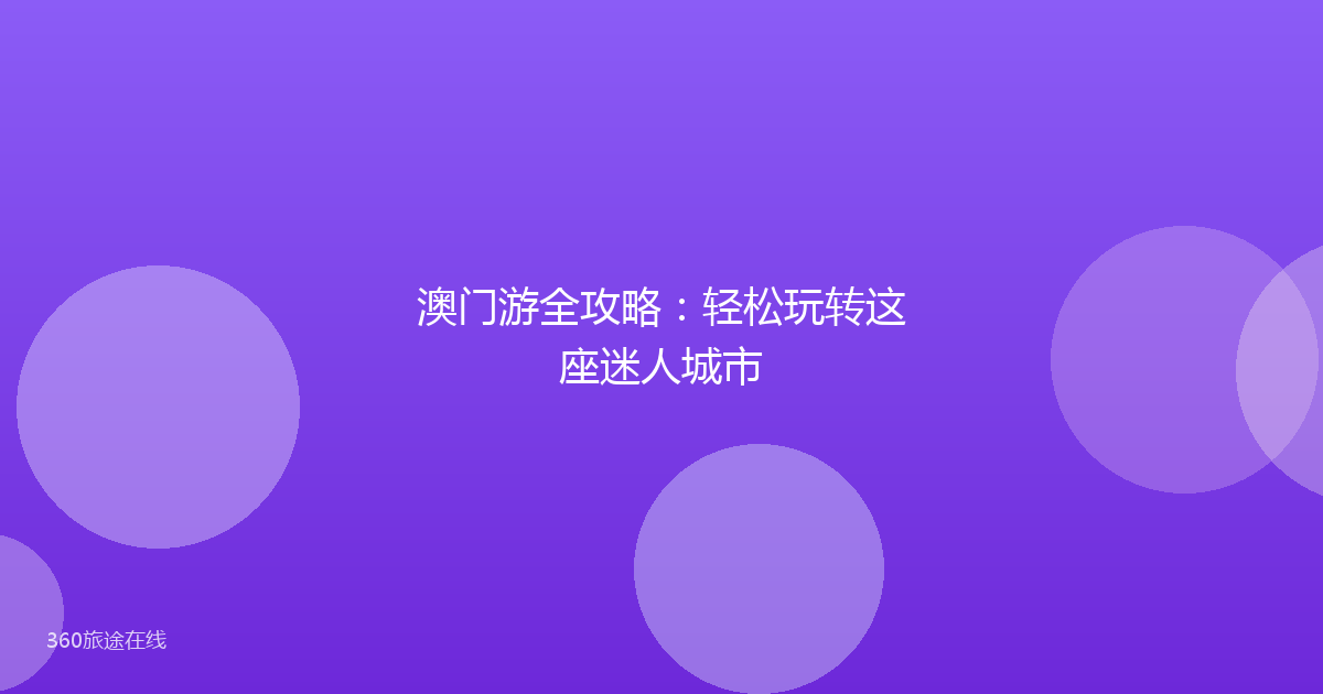 澳门游全攻略:轻松玩转这座迷人城市