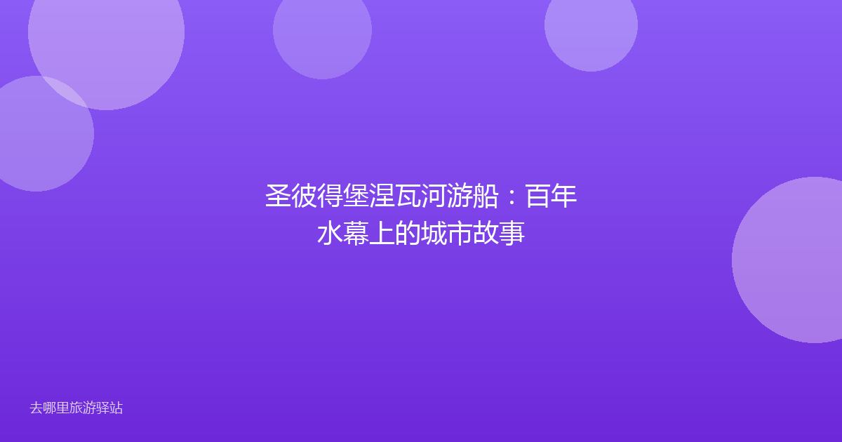圣彼得堡涅瓦河游船：百年水幕上的城市故事