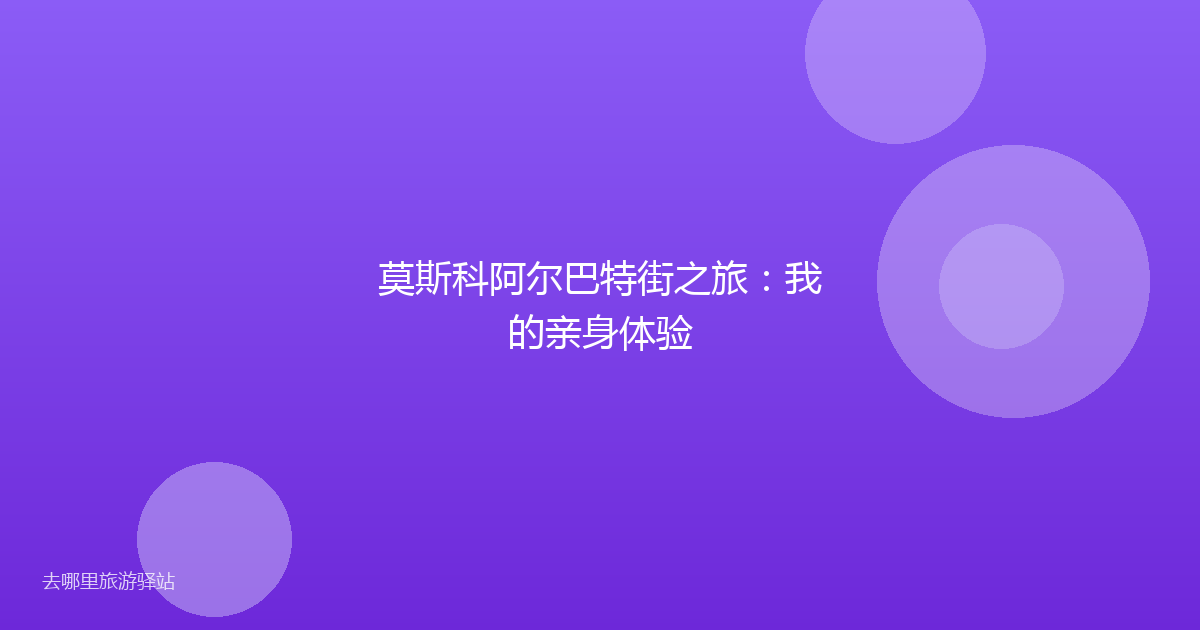 莫斯科阿尔巴特街之旅：我的亲身体验
