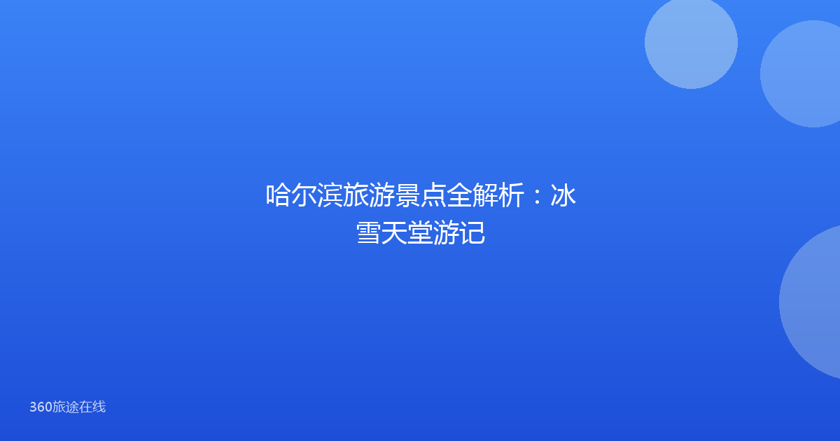 哈尔滨旅游景点全解析：冰雪天堂游记
