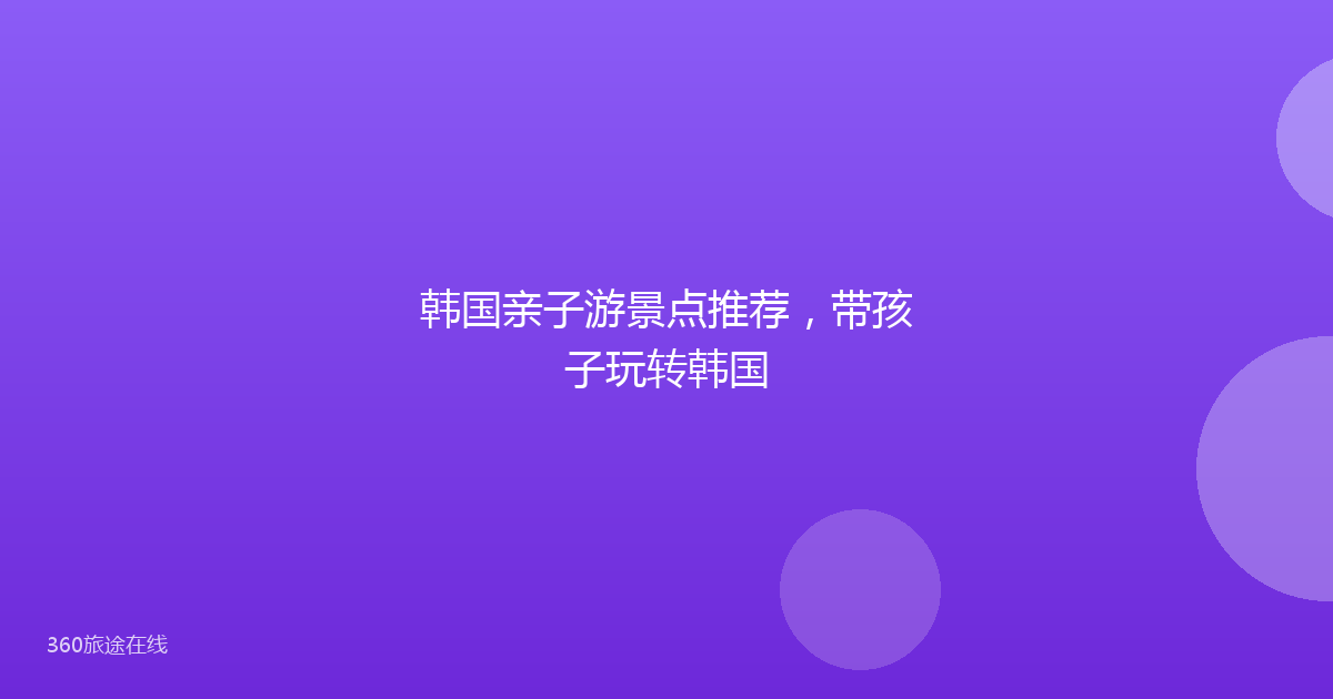 韩国亲子游景点推荐,带孩子玩转韩国