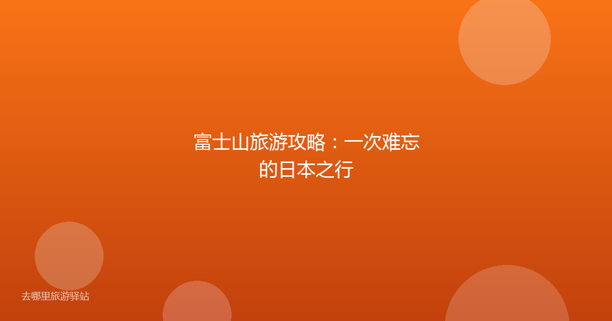 富士山旅游攻略：一次难忘的日本之行