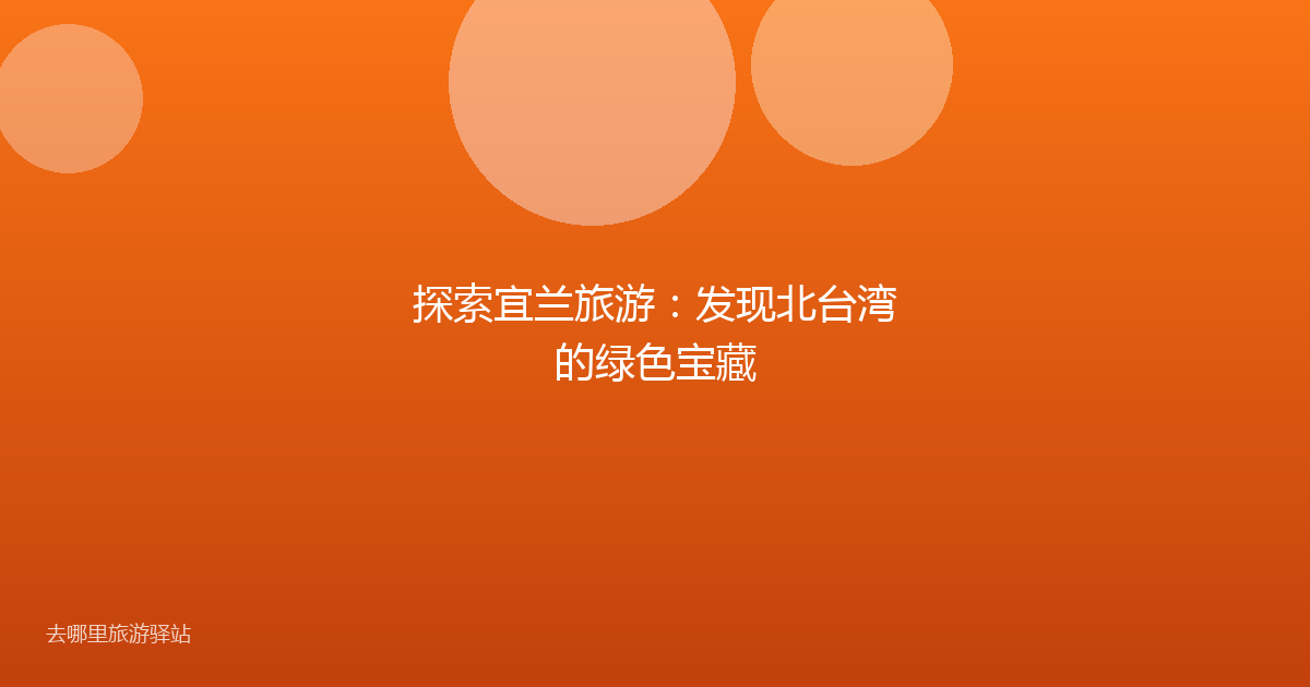 探索宜兰旅游：发现北台湾的绿色宝藏
