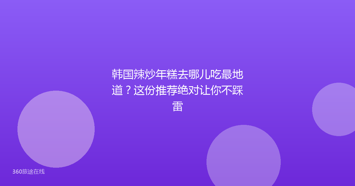 韩国辣炒年糕去哪儿吃最地道？这份推荐绝对让你不踩雷