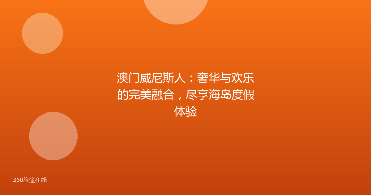 澳门威尼斯人：奢华与欢乐的完美融合，尽享海岛度假体验