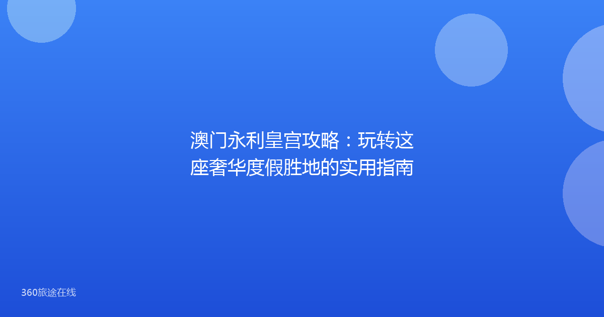 澳门永利皇宫攻略:玩转这座奢华度假胜地的实用指南