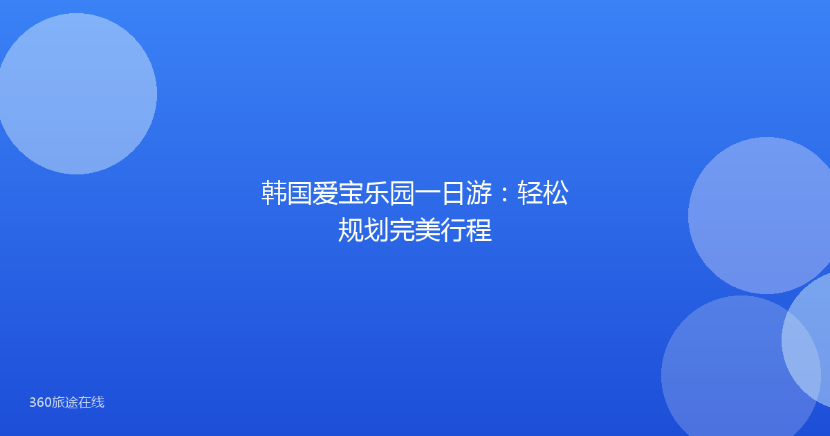 韩国爱宝乐园一日游:轻松规划完美行程