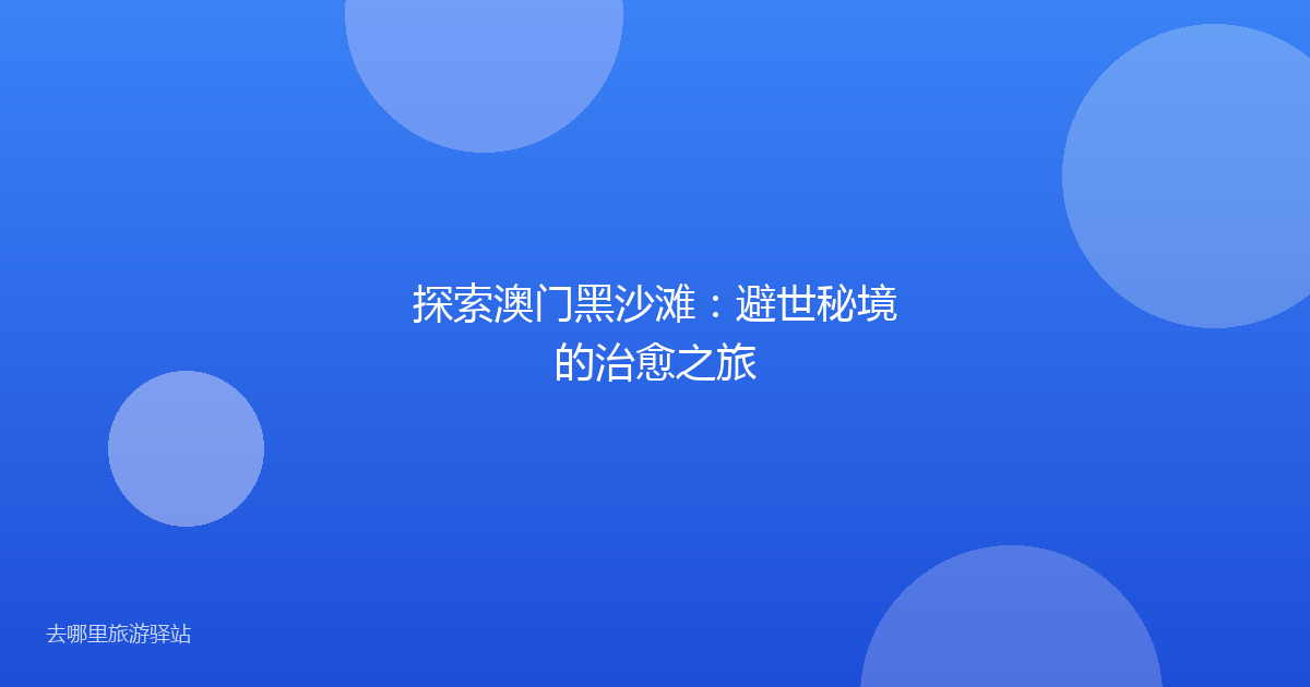 探索澳门黑沙滩：避世秘境的治愈之旅