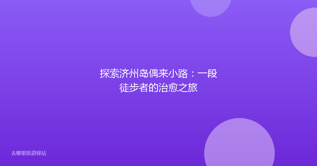 探索济州岛偶来小路：一段徒步者的治愈之旅