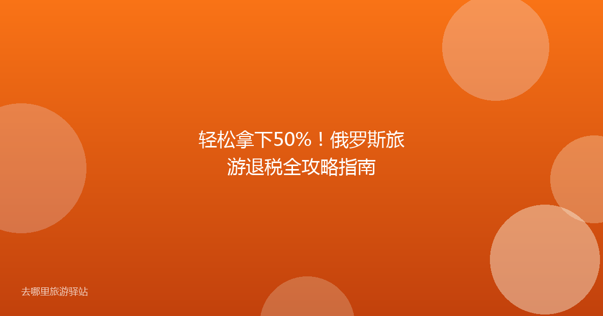 轻松拿下50%！俄罗斯旅游退税全攻略指南