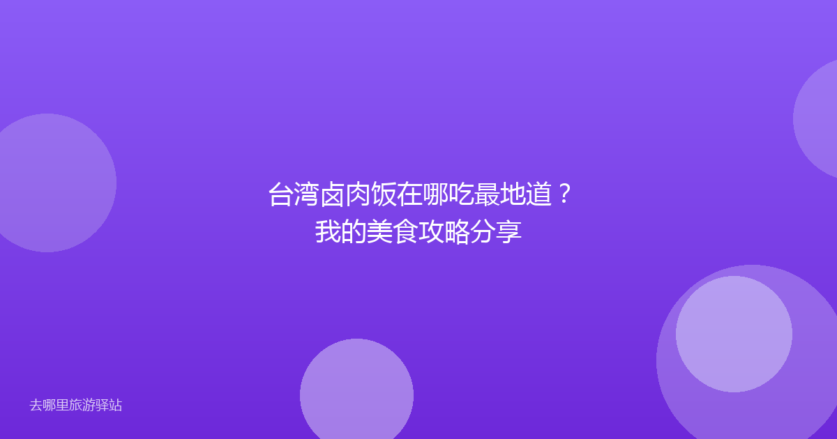 台湾卤肉饭在哪吃最地道？我的美食攻略分享