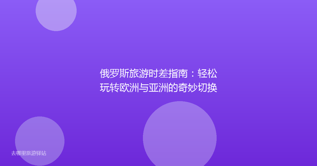 俄罗斯旅游时差指南：轻松玩转欧洲与亚洲的奇妙切换