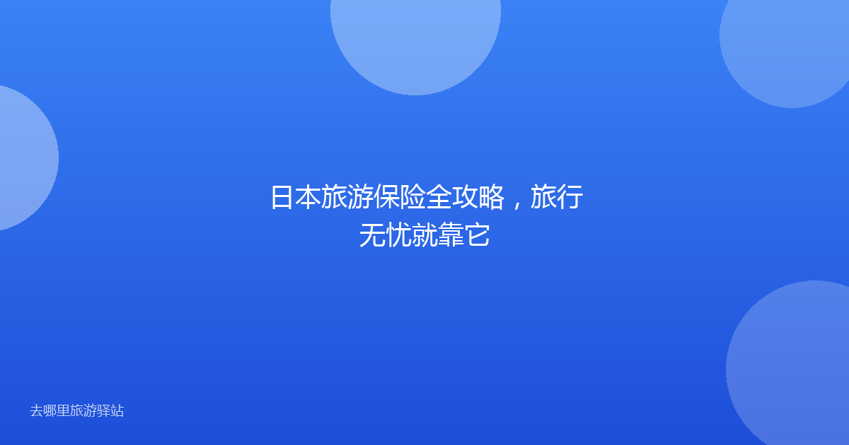 日本旅游保险全攻略，旅行无忧就靠它