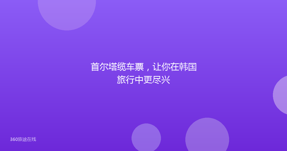 首尔塔缆车票,让你在韩国旅行中更尽兴