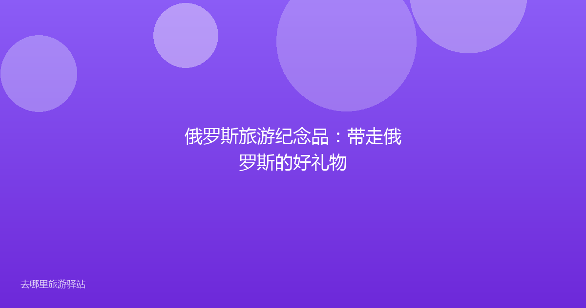 俄罗斯旅游纪念品：带走俄罗斯的好礼物