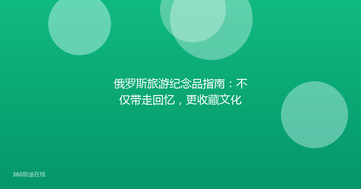 俄罗斯旅游纪念品指南：不仅带走回忆，更收藏文化