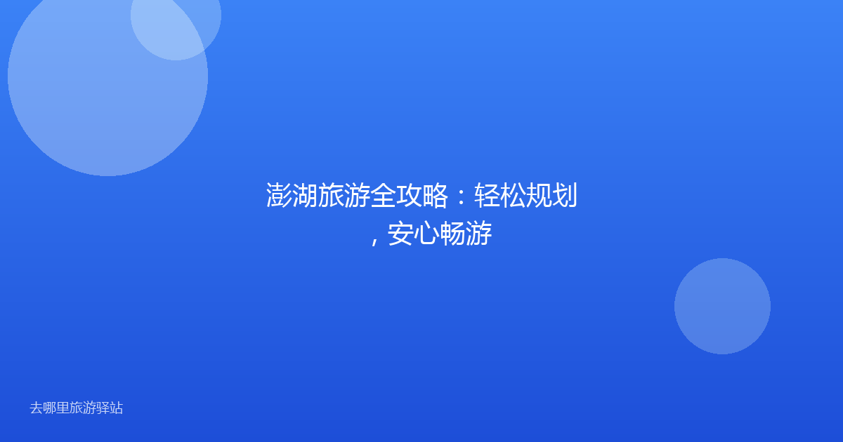 澎湖旅游全攻略：轻松规划，安心畅游