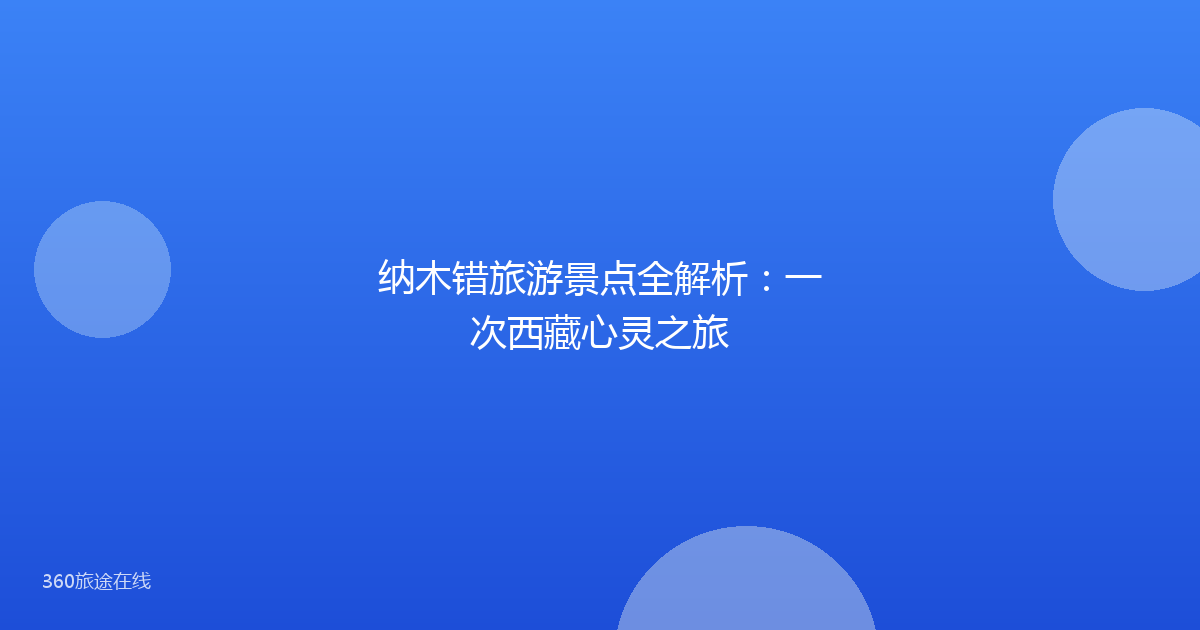 纳木错旅游景点全解析：一次西藏心灵之旅