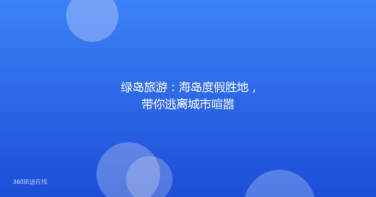 绿岛旅游：海岛度假胜地，带你逃离城市喧嚣