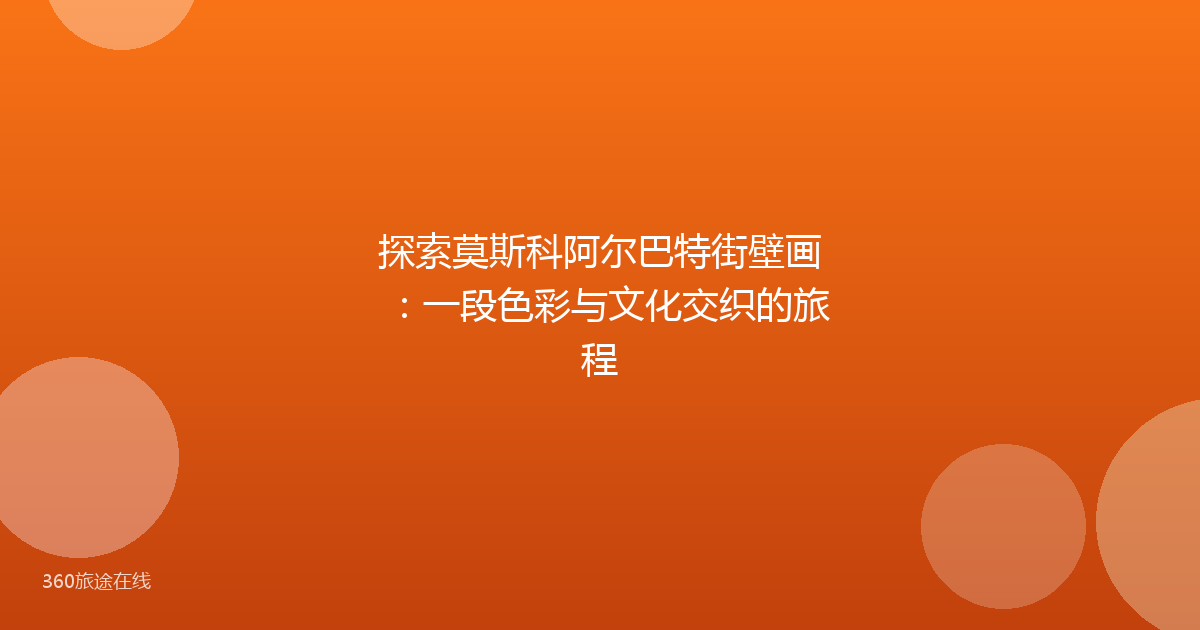 探索莫斯科阿尔巴特街壁画：一段色彩与文化交织的旅程