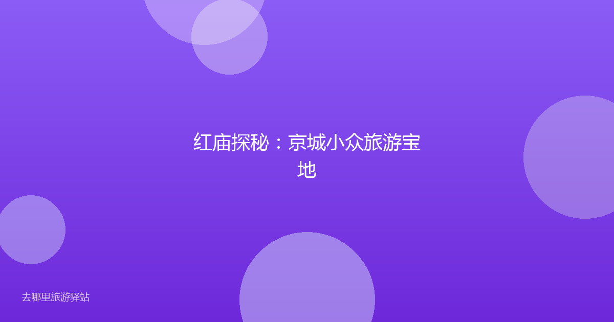 红庙探秘：京城小众旅游宝地
