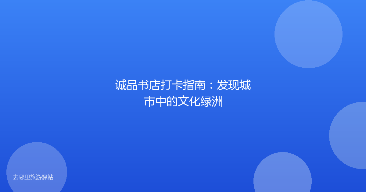 诚品书店打卡指南：发现城市中的文化绿洲