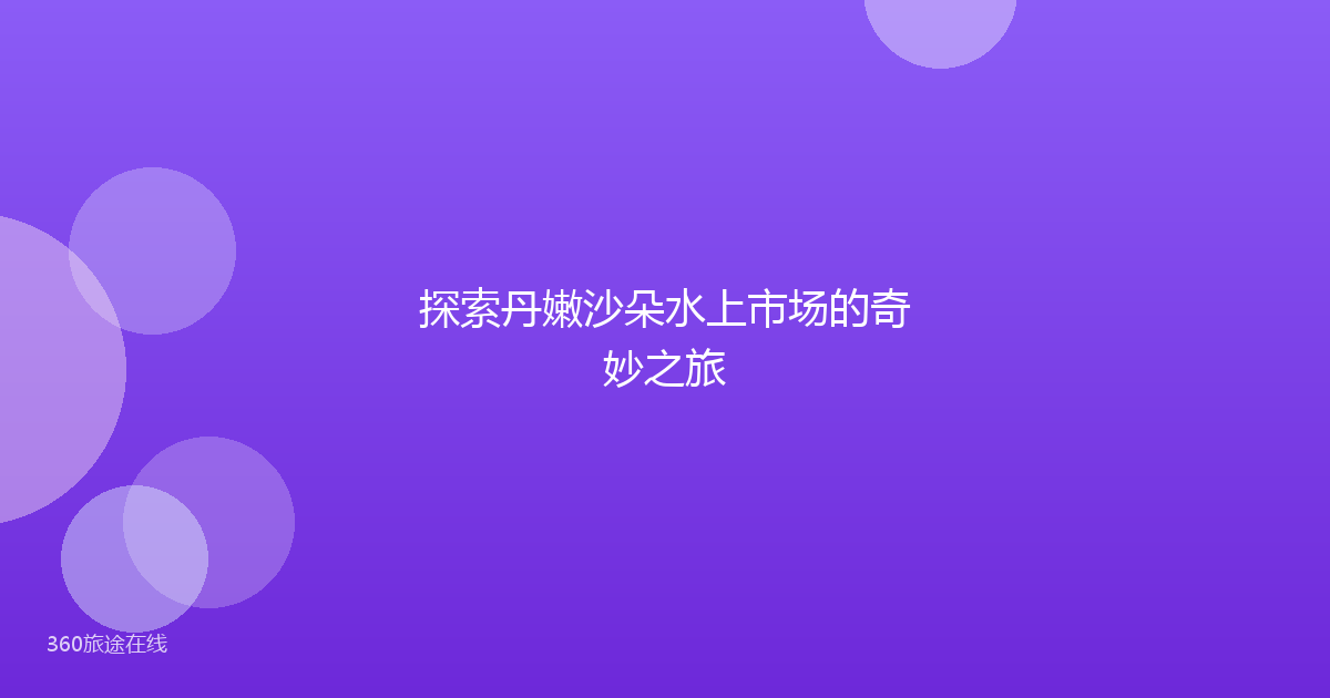 探索丹嫩沙朵水上市场的奇妙之旅