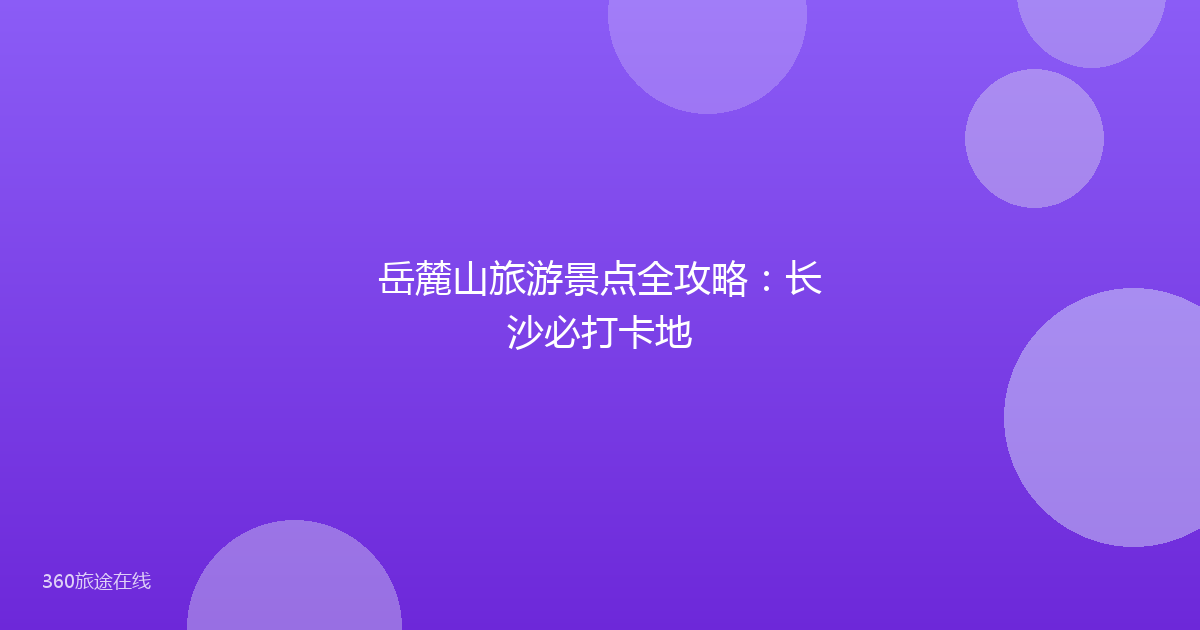 岳麓山旅游景点全攻略：长沙必打卡地