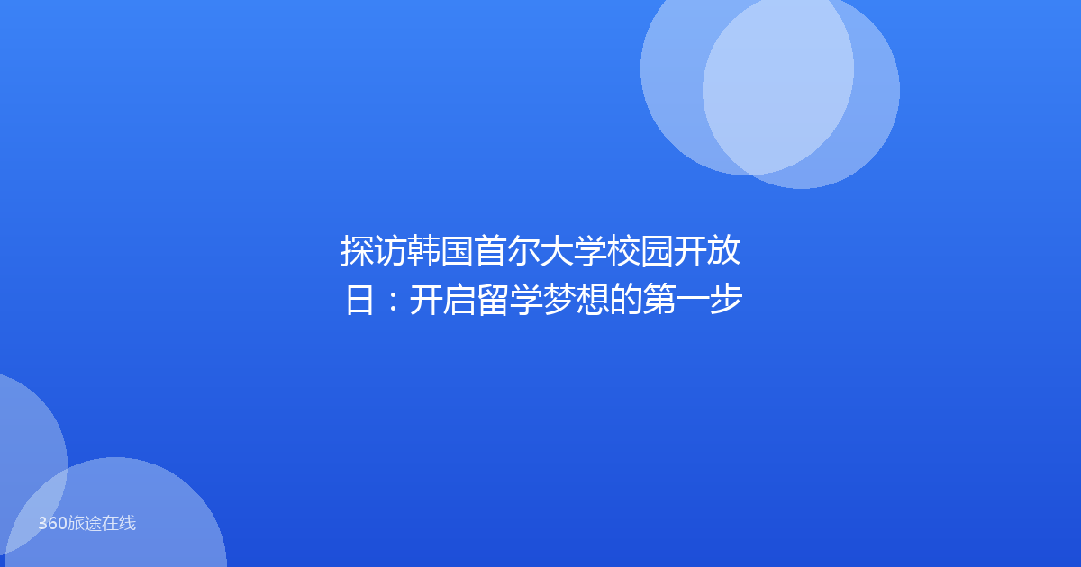 探访韩国首尔大学校园开放日：开启留学梦想的第一步