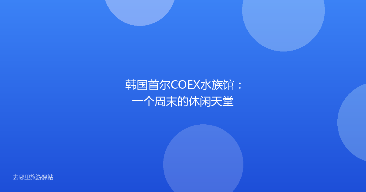 韩国首尔COEX水族馆:一个周末的休闲天堂