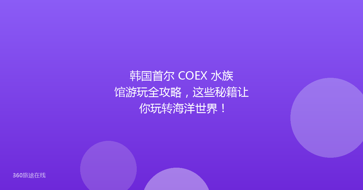 韩国首尔 COEX 水族馆游玩全攻略，这些秘籍让你玩转海洋世界！
