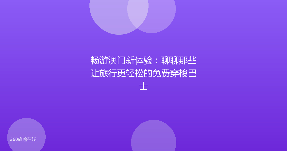 畅游澳门新体验：聊聊那些让旅行更轻松的免费穿梭巴士
