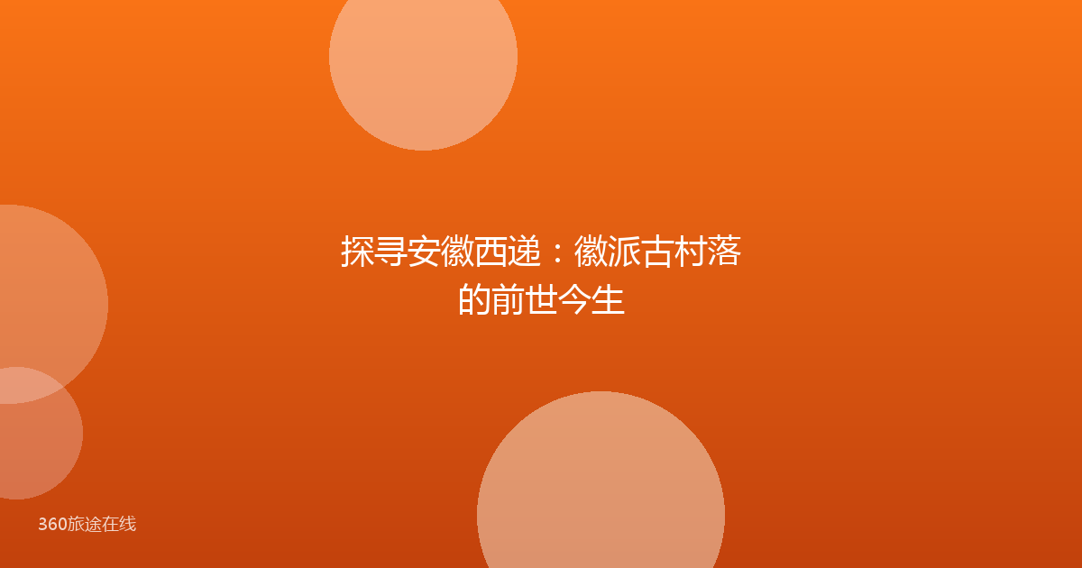 探寻安徽西递：徽派古村落的前世今生