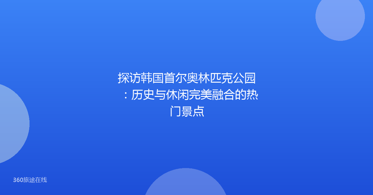 探访韩国首尔奥林匹克公园：历史与休闲完美融合的热门景点
