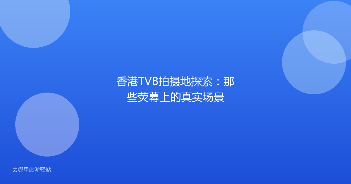 香港TVB拍摄地探索:那些荧幕上的真实场景