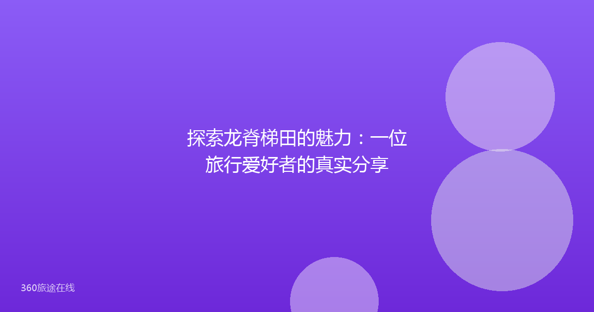 探索龙脊梯田的魅力：一位旅行爱好者的真实分享
