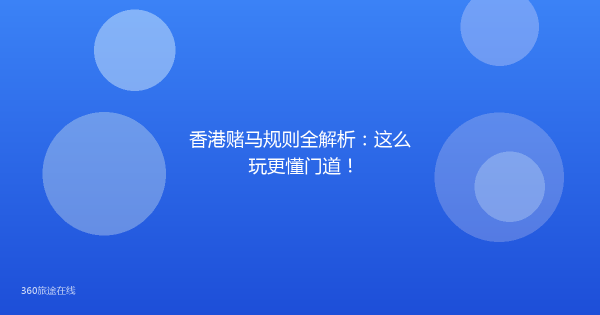 香港赌马规则全解析：这么玩更懂门道！