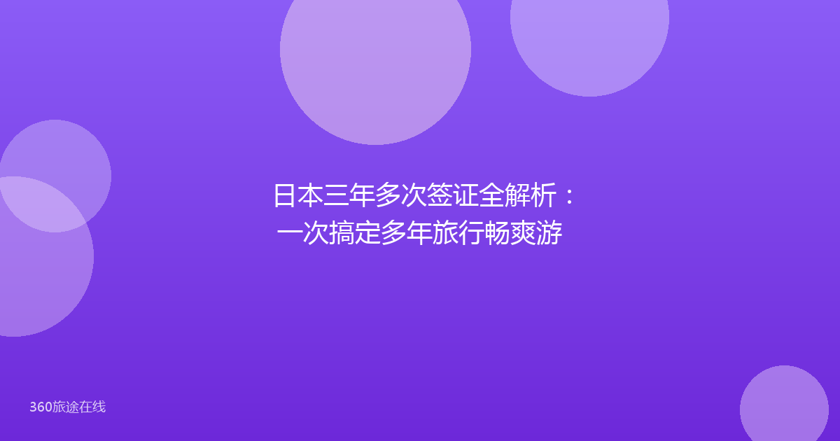 日本三年多次签证全解析：一次搞定多年旅行畅爽游