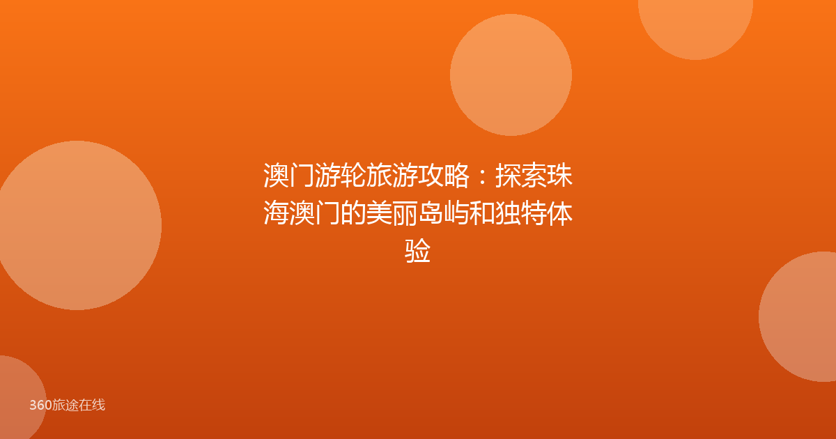 澳门游轮旅游攻略：探索珠海澳门的美丽岛屿和独特体验
