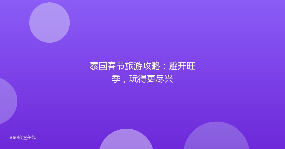 泰国春节旅游攻略：避开旺季，玩得更尽兴