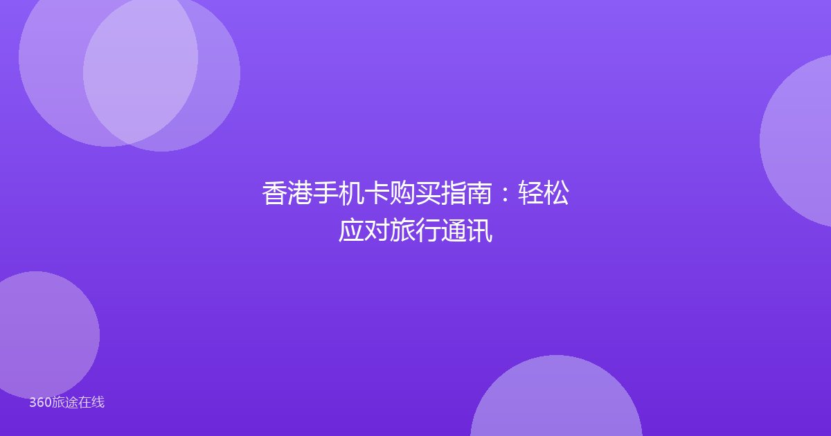 香港手机卡购买指南：轻松应对旅行通讯
