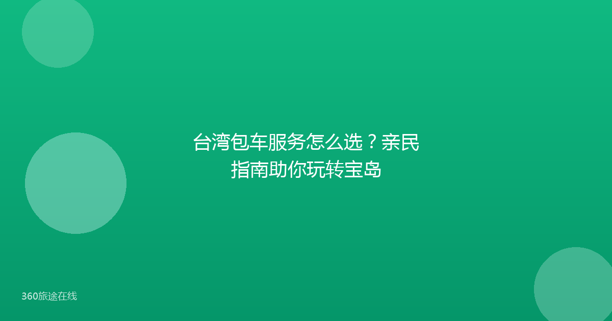 台湾包车服务怎么选？亲民指南助你玩转宝岛